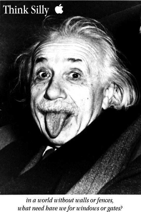 Graphic. (text) Think Silly with Apple logo (image) Albert Einstein sticking his tongue out (text) In a world without walls or fences, what need have we for windows and gates
